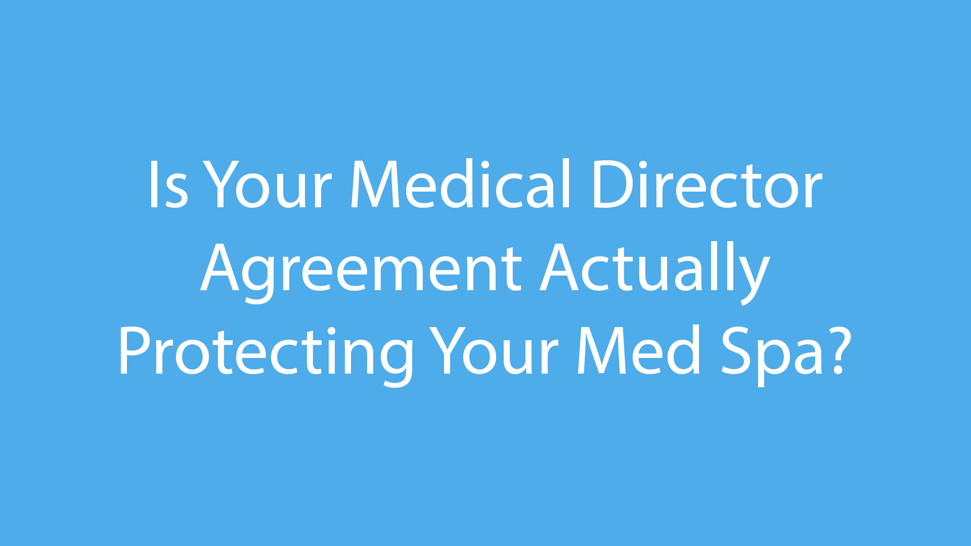 Blue background with white text: 'Is Your Medical Director Agreement Actually Protecting Your Med Spa?' (informational prompt)