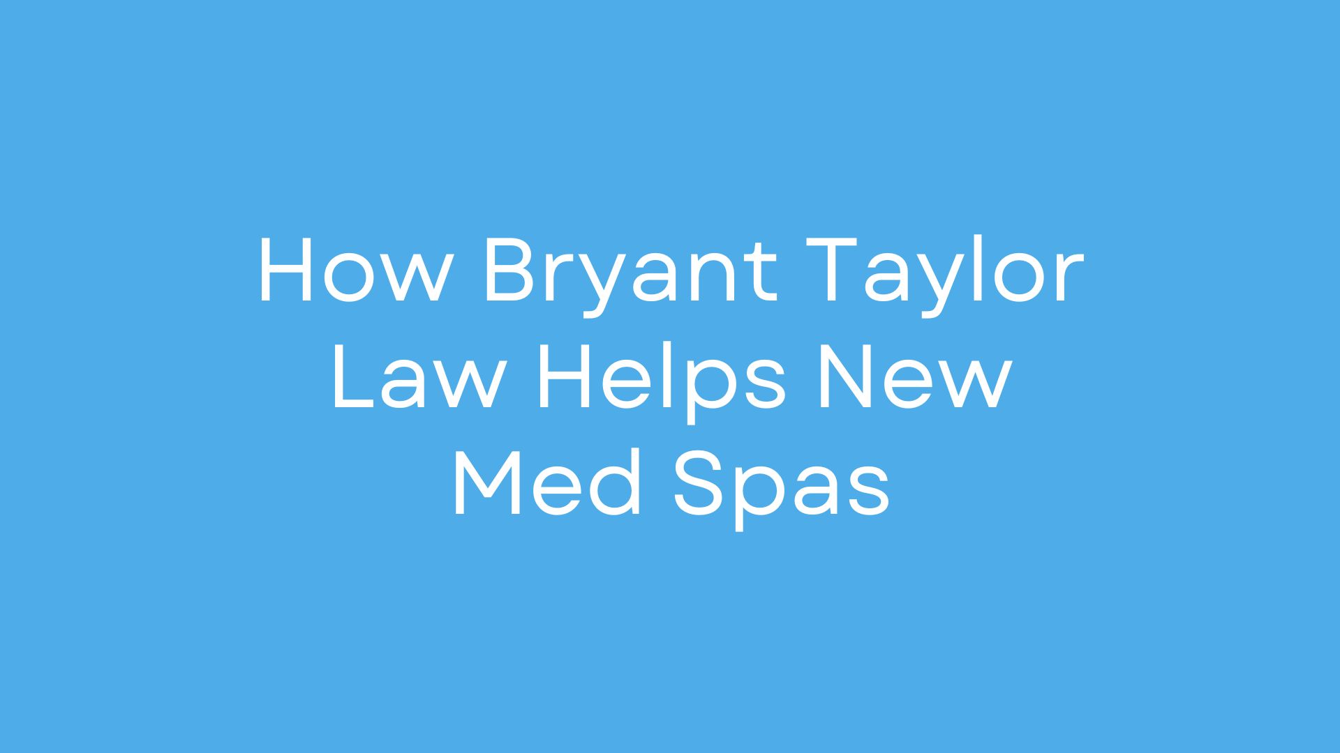 Blue background with white title: 'How Bryant Taylor Law Helps New Med Spas'